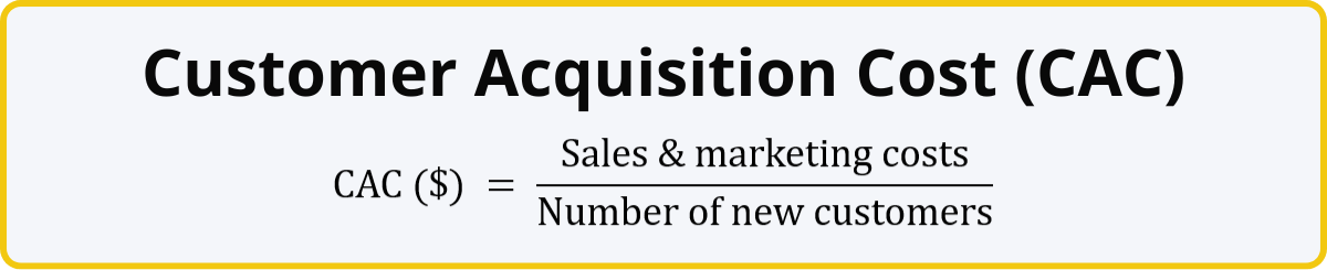 Customer Acquisition Cost formula: CAC = sales and marketing costs / number of new customers